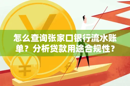 怎么查询张家口银行流水账单？分析贷款用途合规性？