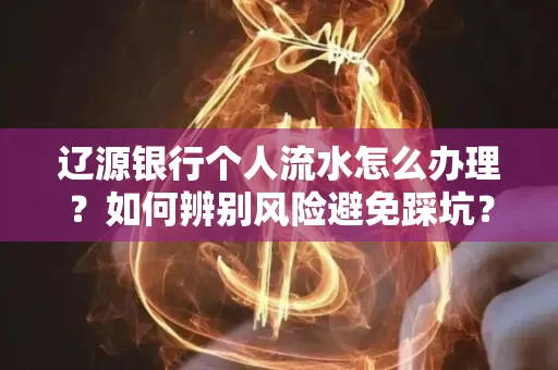辽源银行个人流水怎么办理？如何辨别风险避免踩坑？